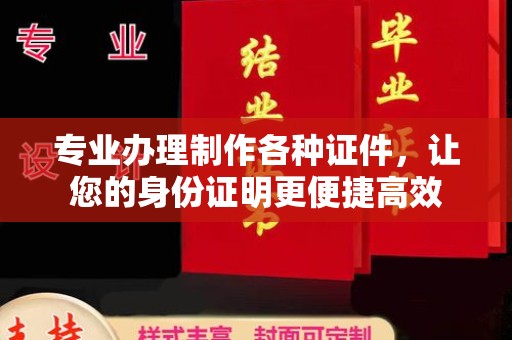 金城江专业办理制作各种证件，让您的身份证明更便捷高效